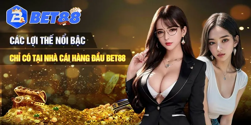 Các lợi thế nổi bật chỉ có tại nền tảng hàng đầu BET88